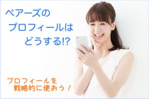 Pairs(ペアーズ)のプロフィール戦略